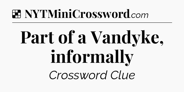 Solution: Part of a Vandyke, informally - NYT Crossword