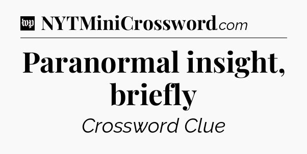 Paranormal insight, briefly Crossword Clue