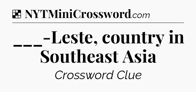 Solution: ___-Leste, country in Southeast Asia - NYT Crossword