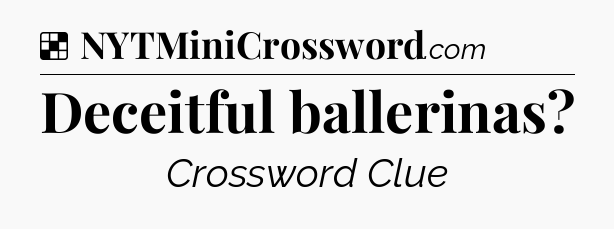 Solution: Deceitful ballerinas - NYT Crossword