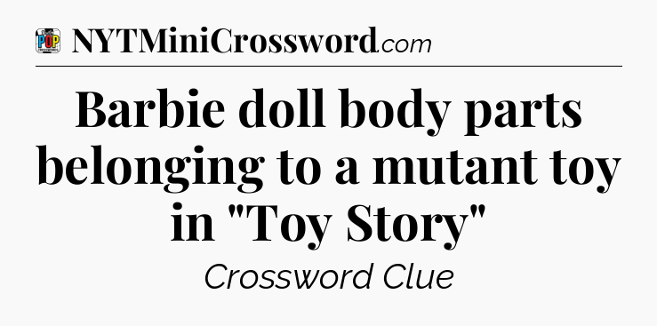 Barbie doll body parts belonging to a mutant toy in 