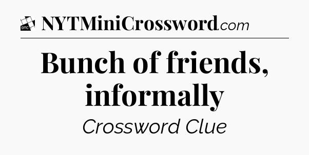 Bunch of friends, informally - Daily Themed Classic Crossword
