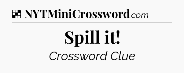 Solution: Spill it - NYT Crossword