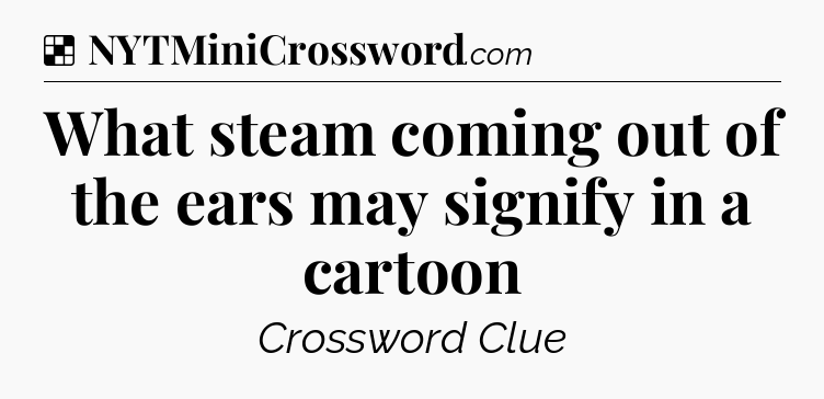 Solution: What steam coming out of the ears may signify in a cartoon - NYT Crossword