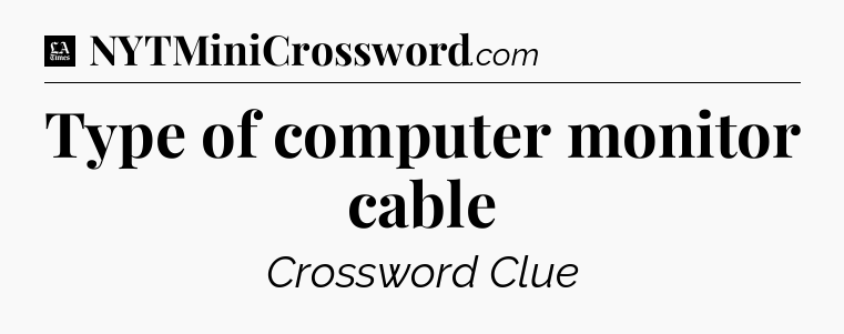 Type of computer monitor cable - LA Times Crossword