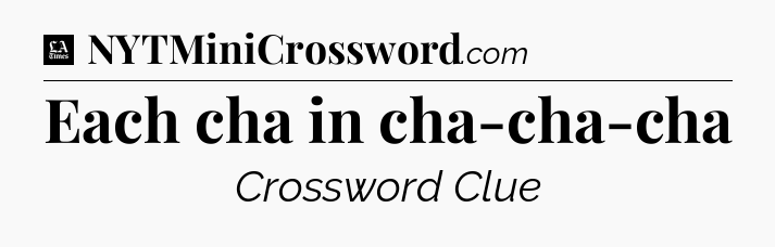 Each cha in cha-cha-cha - LA Times Crossword
