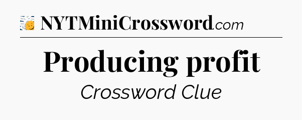 Producing profit - 7 Little Words