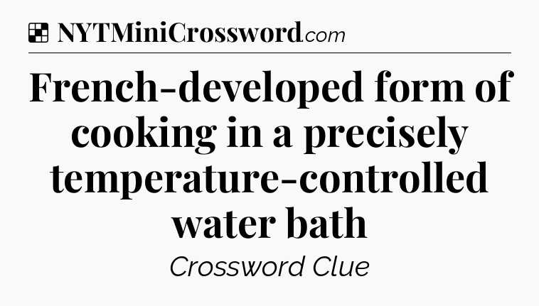 Solution: French-developed form of cooking in a precisely temperature-controlled water bath - NYT Crossword