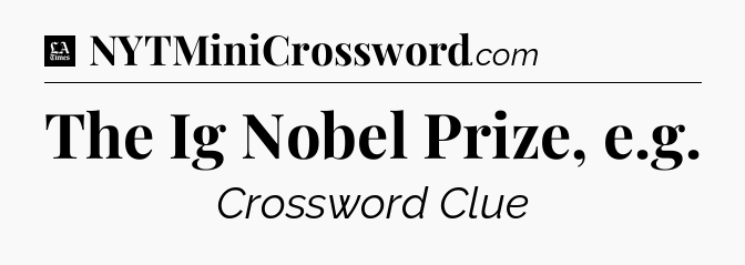 The Ig Nobel Prize, e.g - LA Times Crossword