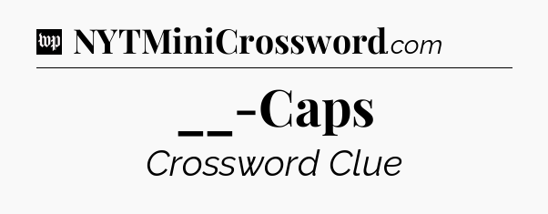 __-Caps Crossword Clue