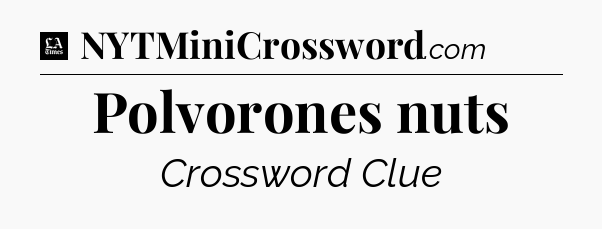 Polvorones nuts - LA Times Crossword