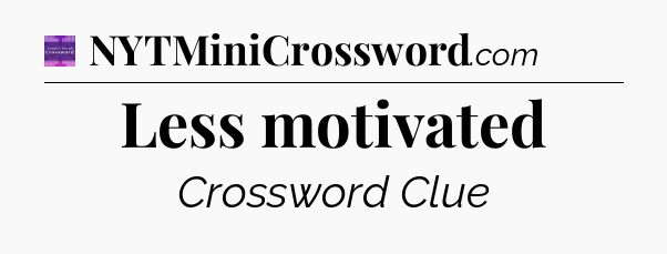 Less motivated - Thomas Joseph Crossword
