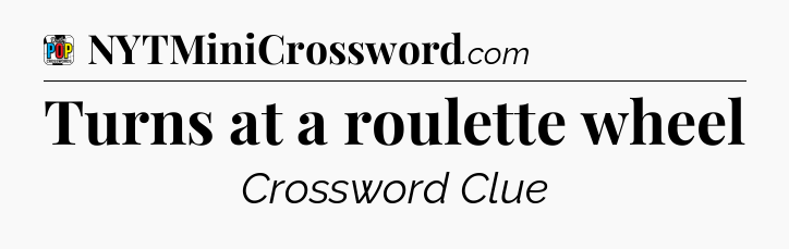 Turns at a roulette wheel Crossword Clue
