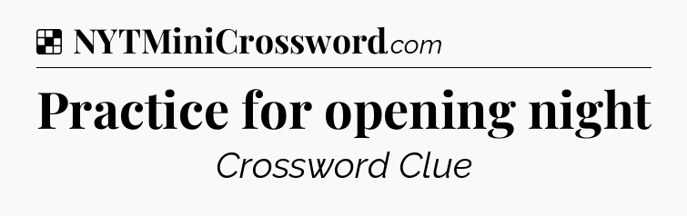 Solution: Practice for opening night - NYT Crossword