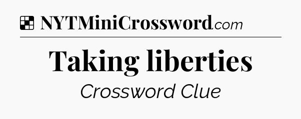 Solution: Taking liberties - NYT Crossword