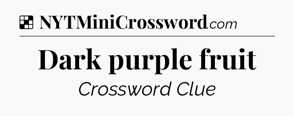 Solution: Dark purple fruit - NYT Crossword