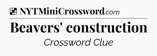 Solution: Beavers' construction - NYT Crossword