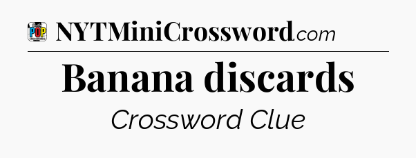 Banana discards Crossword Clue
