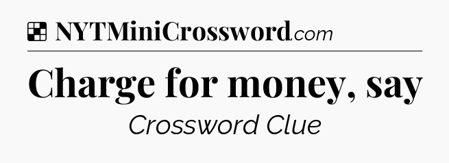 Solution: Charge for money, say - NYT Crossword
