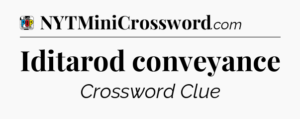 Iditarod conveyance Crossword Clue