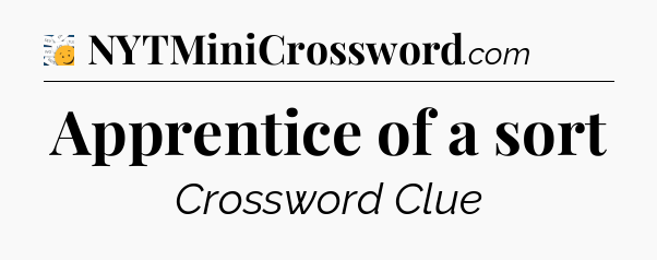 Apprentice of a sort  - 7 Little Words