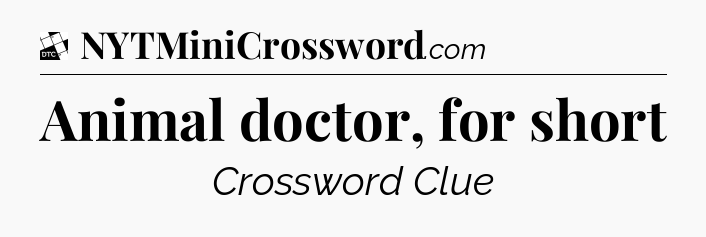 Animal doctor, for short - Daily Themed Classic Crossword