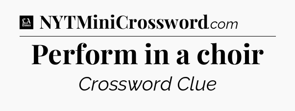 Perform in a choir - LA Times Crossword