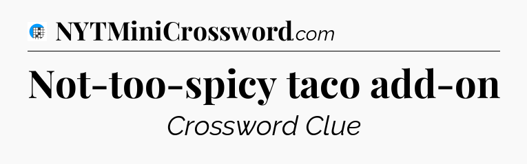 Not-too-spicy taco add-on Crossword Clue