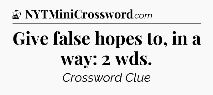 Give false hopes to, in a way: 2 wds - Daily Themed Classic Crossword