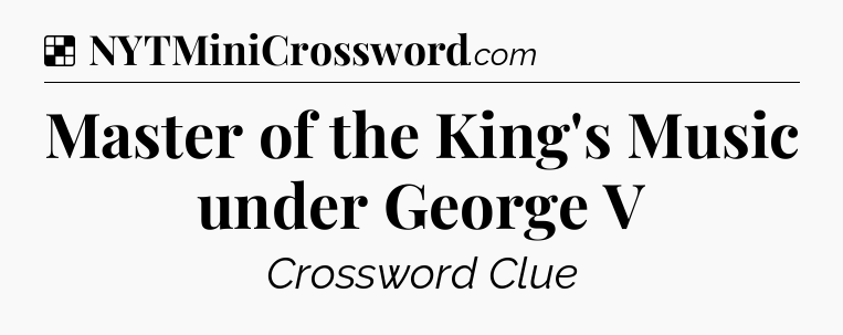 Solution: Master of the King's Music under George V - NYT Crossword