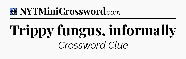 Solution: Trippy fungus, informally - NYT Mini Crossword
