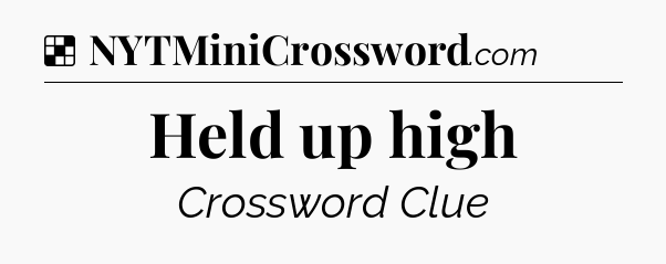 Solution: Held up high - NYT Crossword
