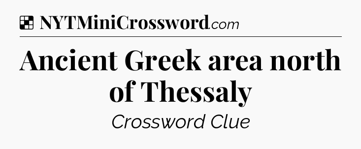Solution: Ancient Greek area north of Thessaly - NYT Crossword
