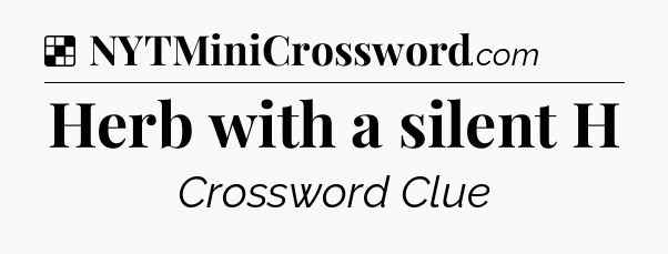 Solution: Herb with a silent H - NYT Crossword