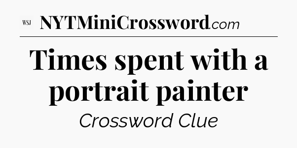 Times spent with a portrait painter - WSJ Crossword