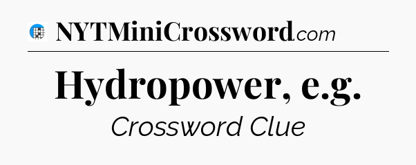 Hydropower, e.g Crossword Clue