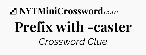 Solution: Prefix with -caster - NYT Crossword