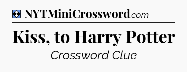 Solution: Kiss, to Harry Potter  - NYT Mini Crossword