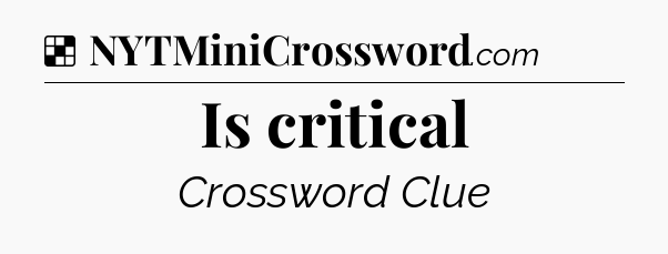 Solution: Is critical - NYT Crossword