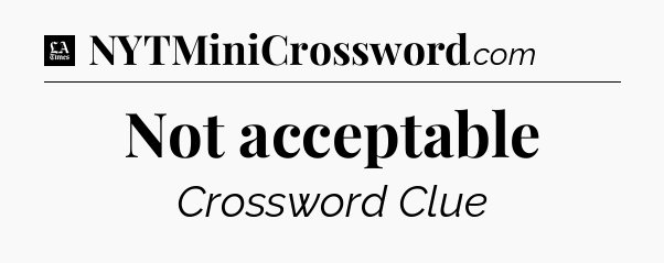 Not acceptable - LA Times Crossword