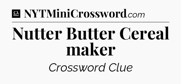 Nutter Butter Cereal maker - LA Times Crossword