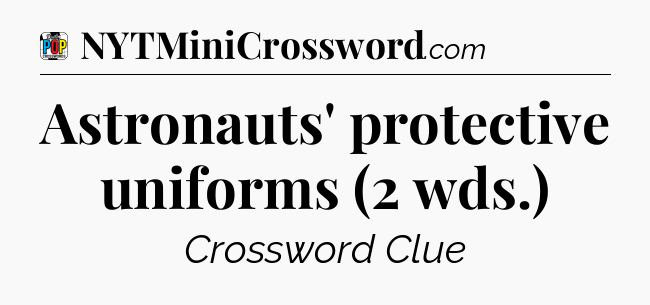 Astronauts' protective uniforms (2 wds.) Crossword Clue