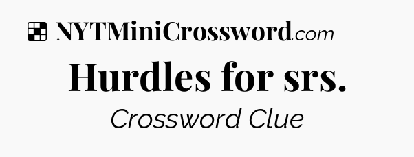 Hurdles for srs NYT Crossword