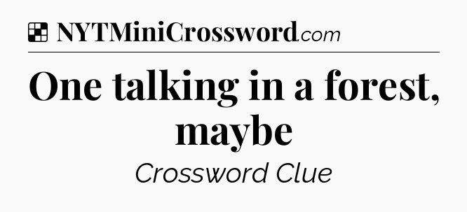 Solution: One talking in a forest, maybe - NYT Crossword