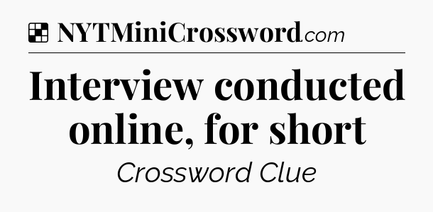 Solution: Interview conducted online, for short - NYT Crossword