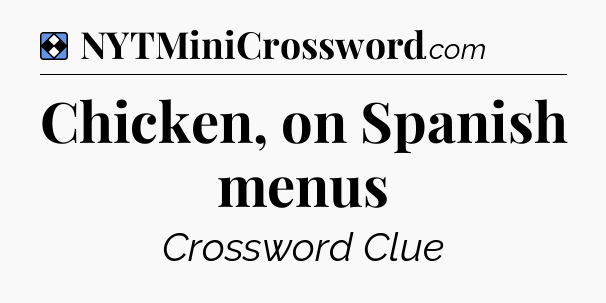 Solution: Chicken, on Spanish menus - NYT Mini Crossword