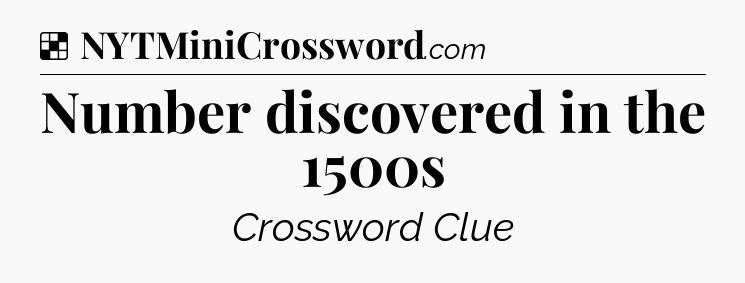 Solution: Number discovered in the 1500s - NYT Crossword