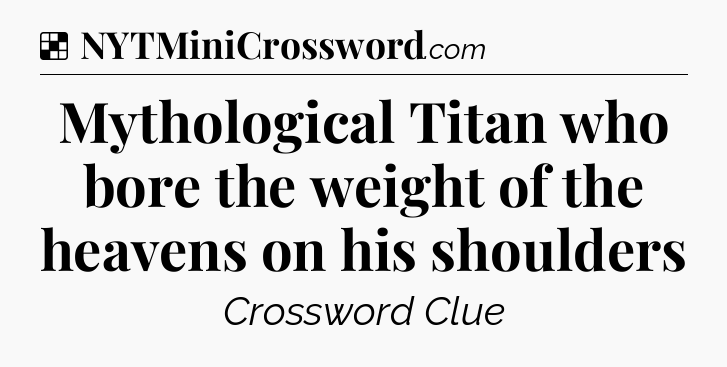 Solution: Mythological Titan who bore the weight of the heavens on his shoulders - NYT Crossword