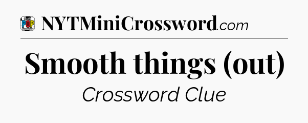 Smooth things (out) Crossword Clue