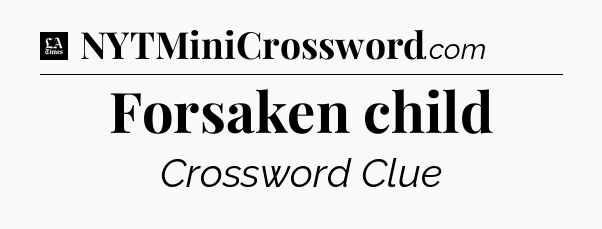 Forsaken child - LA Times Crossword